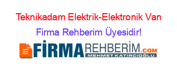 Teknikadam+Elektrik-Elektronik+Van Firma+Rehberim+Üyesidir!