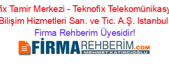Teknofix+Tamir+Merkezi+-+Teknofix+Telekomünikasyon+ve+Bilişim+Hizmetleri+San.+ve+Tic.+A.Ş.+Istanbul Firma+Rehberim+Üyesidir!