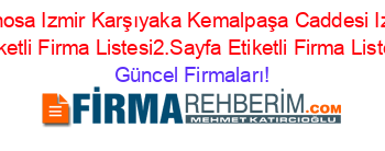 Teknosa+Izmir+Karşıyaka+Kemalpaşa+Caddesi+Izmir+Etiketli+Firma+Listesi2.Sayfa+Etiketli+Firma+Listesi Güncel+Firmaları!