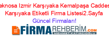 Teknosa+Izmir+Karşıyaka+Kemalpaşa+Caddesi+Karşıyaka+Etiketli+Firma+Listesi2.Sayfa Güncel+Firmaları!