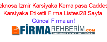 Teknosa+Izmir+Karsiyaka+Kemalpasa+Caddesi+Karsiyaka+Etiketli+Firma+Listesi28.Sayfa Güncel+Firmaları!
