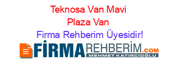 Teknosa+Van+Mavi+Plaza+Van Firma+Rehberim+Üyesidir!