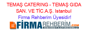 TEMAŞ+CATERING+-+TEMAŞ+GIDA+SAN.+VE+TİC.A.Ş.+Istanbul Firma+Rehberim+Üyesidir!