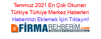 Temmuz+2021+En+Çok+Okunan+Türkiye+Türkiye+Merkez+Haberleri Haberinizi+Eklemek+İçin+Tıklayın!