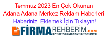 Temmuz+2023+En+Çok+Okunan+Adana+Adana+Merkez+Reklam+Haberleri Haberinizi+Eklemek+İçin+Tıklayın!