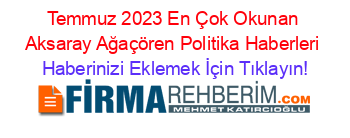Temmuz+2023+En+Çok+Okunan+Aksaray+Ağaçören+Politika+Haberleri Haberinizi+Eklemek+İçin+Tıklayın!