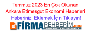 Temmuz+2023+En+Çok+Okunan+Ankara+Etimesgut+Ekonomi+Haberleri Haberinizi+Eklemek+İçin+Tıklayın!