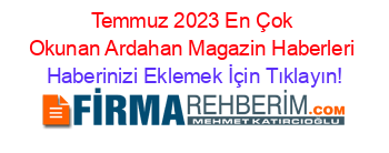 Temmuz+2023+En+Çok+Okunan+Ardahan+Magazin+Haberleri Haberinizi+Eklemek+İçin+Tıklayın!