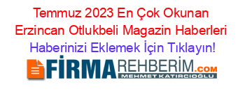 Temmuz+2023+En+Çok+Okunan+Erzincan+Otlukbeli+Magazin+Haberleri Haberinizi+Eklemek+İçin+Tıklayın!