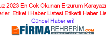 Temmuz+2023+En+Cok+Okunan+Erzurum+Karayazı+Yerel+Haberleri+Etiketli+Haber+Listesi+Etiketli+Haber+Listesi+ Güncel+Haberleri!