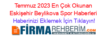 Temmuz+2023+En+Çok+Okunan+Eskişehir+Beylikova+Spor+Haberleri Haberinizi+Eklemek+İçin+Tıklayın!
