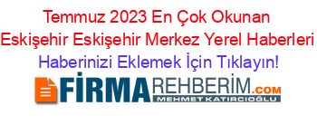 Temmuz+2023+En+Çok+Okunan+Eskişehir+Eskişehir+Merkez+Yerel+Haberleri Haberinizi+Eklemek+İçin+Tıklayın!