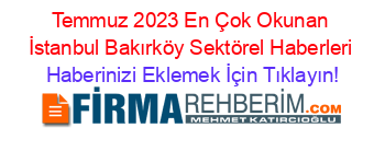 Temmuz+2023+En+Çok+Okunan+İstanbul+Bakırköy+Sektörel+Haberleri Haberinizi+Eklemek+İçin+Tıklayın!