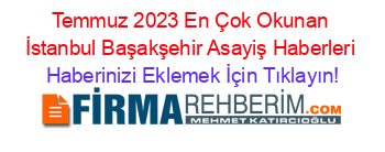 Temmuz+2023+En+Çok+Okunan+İstanbul+Başakşehir+Asayiş+Haberleri Haberinizi+Eklemek+İçin+Tıklayın!