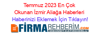 Temmuz+2023+En+Çok+Okunan+İzmir+Aliağa+Haberleri Haberinizi+Eklemek+İçin+Tıklayın!