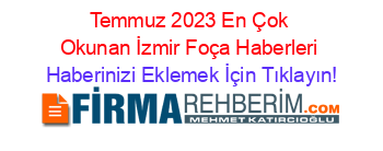 Temmuz+2023+En+Çok+Okunan+İzmir+Foça+Haberleri Haberinizi+Eklemek+İçin+Tıklayın!