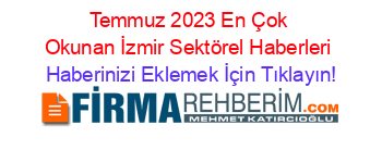 Temmuz+2023+En+Çok+Okunan+İzmir+Sektörel+Haberleri Haberinizi+Eklemek+İçin+Tıklayın!