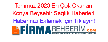 Temmuz+2023+En+Çok+Okunan+Konya+Beyşehir+Sağlık+Haberleri Haberinizi+Eklemek+İçin+Tıklayın!