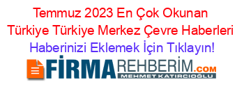 Temmuz+2023+En+Çok+Okunan+Türkiye+Türkiye+Merkez+Çevre+Haberleri Haberinizi+Eklemek+İçin+Tıklayın!
