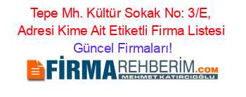 Tepe+Mh.+Kültür+Sokak+No:+3/E,+Adresi+Kime+Ait+Etiketli+Firma+Listesi Güncel+Firmaları!