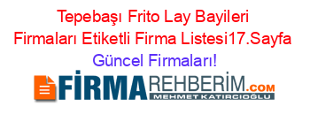 Tepebaşı+Frito+Lay+Bayileri+Firmaları+Etiketli+Firma+Listesi17.Sayfa Güncel+Firmaları!