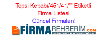 Tepsi+Kebabı/451/41/””+Etiketli+Firma+Listesi Güncel+Firmaları!