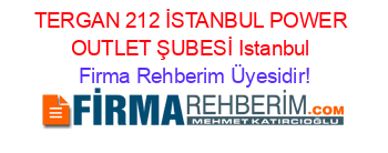 TERGAN+212+İSTANBUL+POWER+OUTLET+ŞUBESİ+Istanbul Firma+Rehberim+Üyesidir!