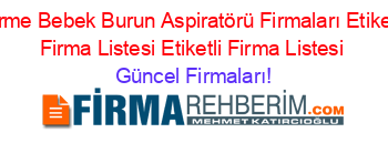 Terme+Bebek+Burun+Aspiratörü+Firmaları+Etiketli+Firma+Listesi+Etiketli+Firma+Listesi Güncel+Firmaları!