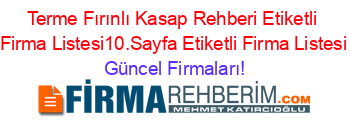 Terme+Fırınlı+Kasap+Rehberi+Etiketli+Firma+Listesi10.Sayfa+Etiketli+Firma+Listesi Güncel+Firmaları!