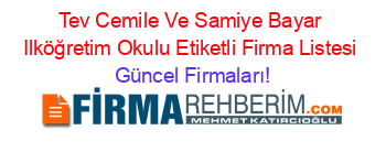 Tev+Cemile+Ve+Samiye+Bayar+Ilköğretim+Okulu+Etiketli+Firma+Listesi Güncel+Firmaları!