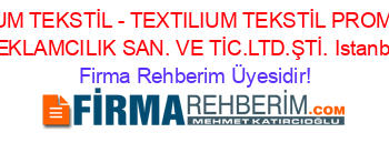 TEXTILIUM+TEKSTİL+-+TEXTILIUM+TEKSTİL+PROMOSYON+REKLAMCILIK+SAN.+VE+TİC.LTD.ŞTİ.+Istanbul Firma+Rehberim+Üyesidir!