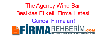 The+Agency+Wine+Bar+Besiktas+Etiketli+Firma+Listesi Güncel+Firmaları!