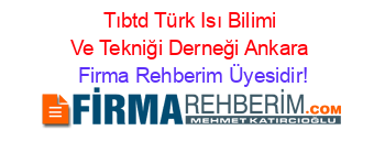 Tıbtd+Türk+Isı+Bilimi+Ve+Tekniği+Derneği+Ankara Firma+Rehberim+Üyesidir!