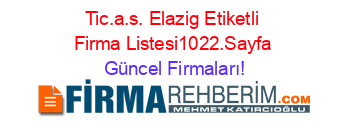 Tic.a.s.+Elazig+Etiketli+Firma+Listesi1022.Sayfa Güncel+Firmaları!
