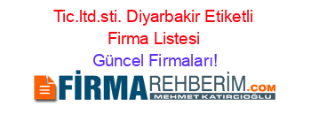 Tic.ltd.sti.+Diyarbakir+Etiketli+Firma+Listesi Güncel+Firmaları!