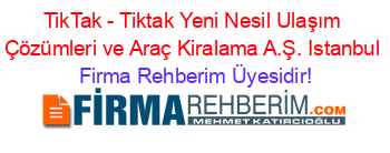 TikTak+-+Tiktak+Yeni+Nesil+Ulaşım+Çözümleri+ve+Araç+Kiralama+A.Ş.+Istanbul Firma+Rehberim+Üyesidir!