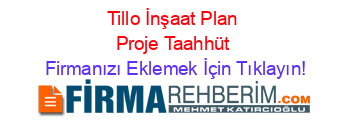Tillo+İnşaat+Plan+Proje+Taahhüt Firmanızı+Eklemek+İçin+Tıklayın!