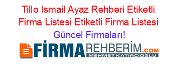 Tillo+Ismail+Ayaz+Rehberi+Etiketli+Firma+Listesi+Etiketli+Firma+Listesi Güncel+Firmaları!