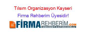 Tılsım+Organizasyon+Kayseri Firma+Rehberim+Üyesidir!