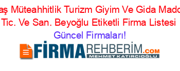 Timitaş+Müteahhitlik+Turizm+Giyim+Ve+Gida+Maddeleri+Tic.+Ve+San.+Beyoğlu+Etiketli+Firma+Listesi Güncel+Firmaları!