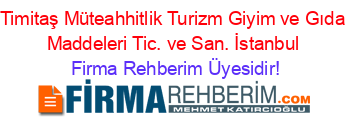 Timitaş+Müteahhitlik+Turizm+Giyim+ve+Gıda+Maddeleri+Tic.+ve+San.+İstanbul Firma+Rehberim+Üyesidir!