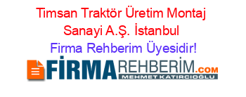 Timsan+Traktör+Üretim+Montaj+Sanayi+A.Ş.+İstanbul Firma+Rehberim+Üyesidir!