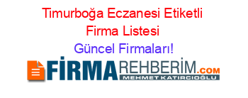 Timurboğa+Eczanesi+Etiketli+Firma+Listesi Güncel+Firmaları!
