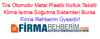 Tira+Otomotiv+Metal+Plastik+Koltuk+Tekstil+Klima+Isıtma+Soğutma+Sistemleri+Bursa Firma+Rehberim+Üyesidir!