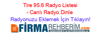 +Tire+95.6+Radyo+Listesi+-+Canlı+Radyo+Dinle Radyonuzu+Eklemek+İçin+Tıklayın!