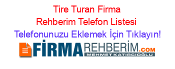 +Tire+Turan+Firma+Rehberim+Telefon+Listesi Telefonunuzu+Eklemek+İçin+Tıklayın!