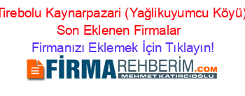 Tirebolu+Kaynarpazari+(Yağlikuyumcu+Köyü)+Son+Eklenen+Firmalar+ Firmanızı+Eklemek+İçin+Tıklayın!