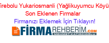 Tirebolu+Yukariosmanli+(Yağlikuyumcu+Köyü)+Son+Eklenen+Firmalar+ Firmanızı+Eklemek+İçin+Tıklayın!