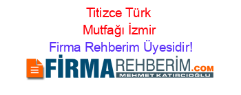 Titizce+Türk+Mutfağı+İzmir Firma+Rehberim+Üyesidir!