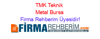TMK+Teknik+Metal+Bursa Firma+Rehberim+Üyesidir!